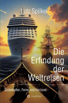 Die Erfindung der Weltreisen: Globetrotter, Ferne und Horizont