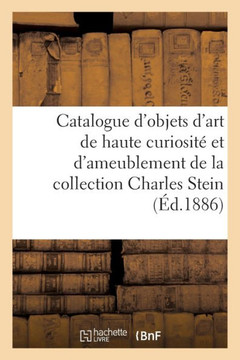 Catalogue D'Objets D'Art De Haute Curiosité Et D'Ameublement De La Collection Charles Stein (French Edition)