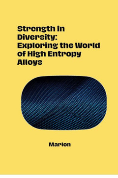 Strength in Diversity: Exploring the World of High Entropy Alloys Strength in Diversity: Exploring the World of High Entropy Alloys