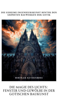 Die Magie des Lichts: Fenster und Gew?lbe in der gotischen Baukunst: Bertram Rothenberg