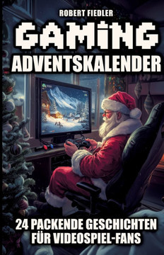 Gaming Adventskalender: 24 packende Geschichten f?r Videospiel-Fans - Das perfekte Geschenk f?r Gamer, die Abenteuer und Innovation lieben