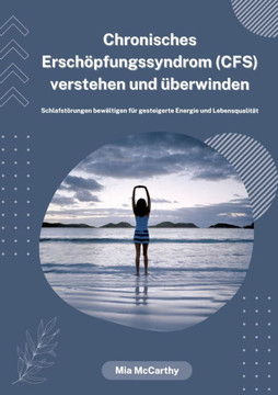 Chronisches Ersch?pfungssyndrom (CFS) verstehen und ?berwinden: Schlafst?rungen bew?ltigen f?r gesteigerte Energie und Lebensqualit?t