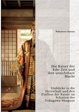 Die Kaiser der Edo-Zeit und ihre unsichtbare Macht: Einblicke in die Herrschaft und den Einfluss der Kaiser im Schatten der Tokugawa-Shogune