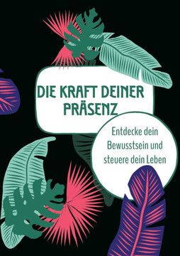Die Kraft deiner Pr?senz: Entdecke dein Bewusstsein und steuere dein Leben Die Kraft deiner Pr?senz: Entdecke dein Bewusstsein und steuere dein Leben