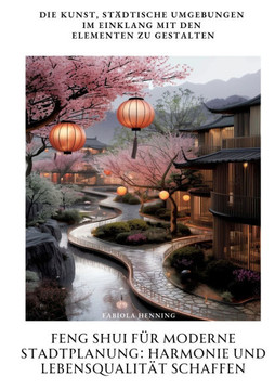 Feng Shui f?r moderne Stadtplanung: Harmonie und Lebensqualit?t schaffen: Die Kunst, st?dtische Umgebungen im Einklang mit den Elementen zu gestalten
