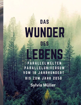 Das Wunder des Lebens: Parallelwelten: Paralleluniversum vom 18. Jahrhundert bis zum Jahr 2050