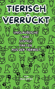 Tierisch verr?ckt: Unglaubliche und Lustige Fakten aus der Tierwelt