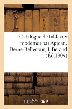Catalogue De Tableaux Modernes Par Appian, Berne-Bellecour, J. Béraud (French Edition)