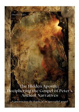 The Hidden Apostle: Deciphering the Gospel of Peter's Ancient Narratives: A journey into the depths of an apocryphal gospel