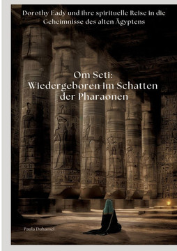 Om Seti: Wiedergeboren im Schatten der Pharaonen: Dorothy Eady und ihre spirituelle Reise in die Geheimnisse des alten ?gyptens