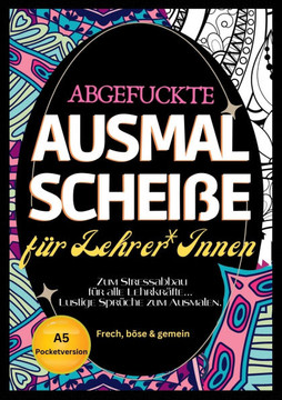 Fluch Malbuch f?r Lehrer A5: ""Abgefuckte Ausmal Schei?e"" f?r Lehrer*Innen. Zum Stressabbau f?r alle Lehrkr?fte... Lustige Spr?che zum Ausmalen im P