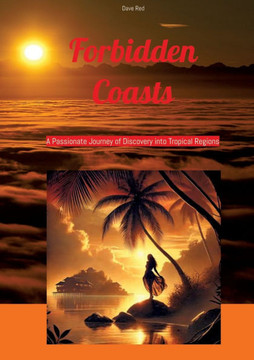 Forbidden Coasts: A Passionate Journey of Discovery into Tropical Regions Forbidden Coasts: A Passionate Journey of Discovery into Tropical Regions