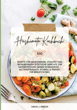 Hashimoto Kochbuch: 500 Rezepte f?r mehr Energie, Vitalit?t und Wohlbefinden (K?stliche Gerichte zur Unterst?tzung deiner Schilddr?se - al