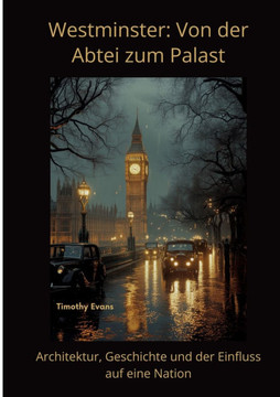 Westminster: Von der Abtei zum Palast: Architektur, Geschichte und der Einfluss auf eine Nation