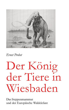Der K?nig der Tiere in Wiesbaden: Das Steppenmammut und der Europ?ische Waldelefant