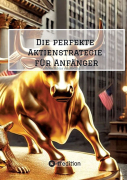 Die perfekte Aktienstrategie f?r Anf?nger: Schritt f?r Schritt erkl?rt