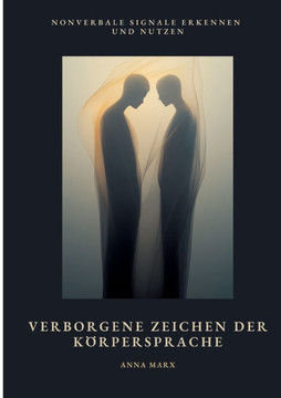 Verborgene Zeichen der K?rpersprache: Nonverbale Signale erkennen und nutzen