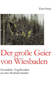 Der gro?e Geier von Wiesbaden: Eiszeitliche Vogelfossilien aus den Mosbach-Sanden