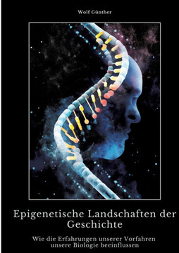 Epigenetische Landschaften der Geschichte: Wie die Erfahrungen unserer Vorfahren unsere Biologie beeinflussen