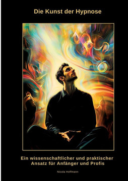 Die Kunst der Hypnose: Ein wissenschaftlicher und praktischer Ansatz f?r Anf?nger und Profis