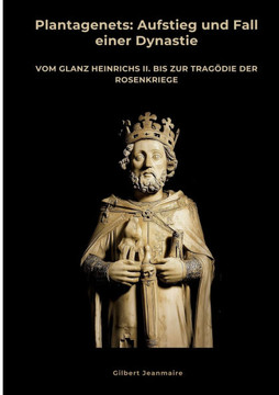 Plantagenets: Aufstieg und Fall einer Dynastie: Vom Glanz Heinrichs II. bis zur Trag?die der Rosenkriege