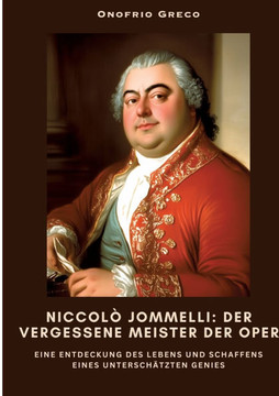 Niccol? Jommelli: Der vergessene Meister der Oper: Eine Entdeckung des Lebens und Schaffens eines untersch?tzten Genies