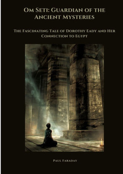 Om Seti: Guardian of the Ancient Mysteries: The Fascinating Tale of Dorothy Eady and Her Connection to Egypt
