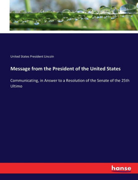 Message from the President of the United States: Communicating, in Answer to a Resolution of the Senate of the 25th Ultimo