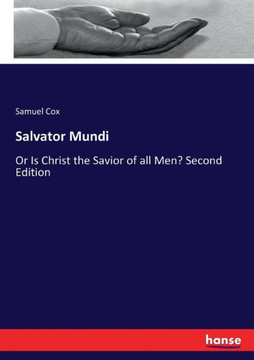 Salvator Mundi: Or Is Christ the Savior of all Men? Second Edition Salvator Mundi: Or Is Christ the Savior of all Men? Second Edition