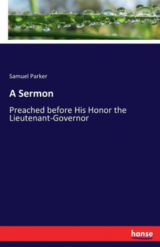 A Sermon: Preached before His Honor the Lieutenant-Governor