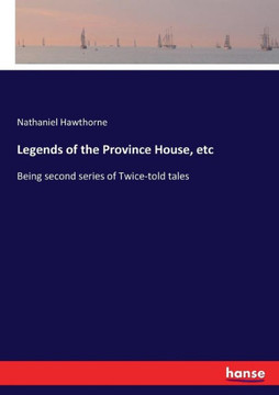 Legends of the Province House, etc: Being second series of Twice-told tales