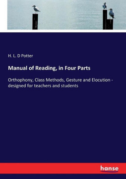 Manual of Reading, in Four Parts: Orthophony, Class Methods, Gesture and Elocution - designed for teachers and students