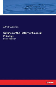 Outlines of the History of Classical Philology: Second Edition Outlines of the History of Classical Philology: Second Edition
