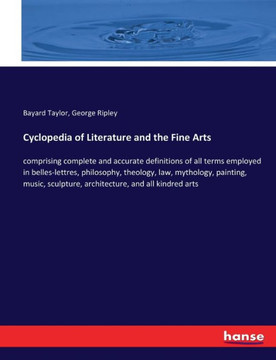 Cyclopedia of Literature and the Fine Arts: comprising complete and accurate definitions of all terms employed in belles-lettres, philosophy, theology
