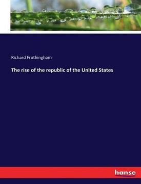 The rise of the republic of the United States The rise of the republic of the United States