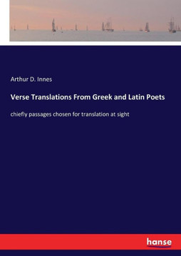 Verse Translations From Greek and Latin Poets: chiefly passages chosen for translation at sight