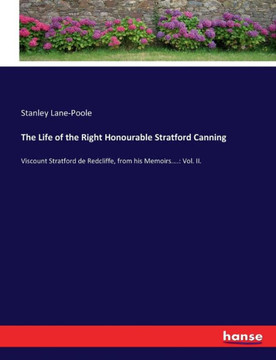 The Life of the Right Honourable Stratford Canning: Viscount Stratford de Redcliffe, from his Memoirs....: Vol. II.