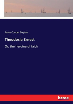 Theodosia Ernest: Or, the heroine of faith