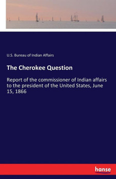 The Cherokee Question: Report of the commissioner of Indian affairs to the president of the United States, June 15, 1866