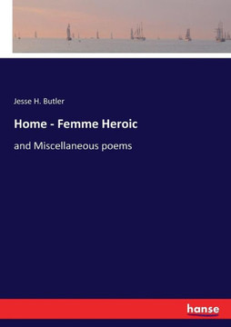 Home - Femme Heroic: and Miscellaneous poems Home - Femme Heroic: and Miscellaneous poems