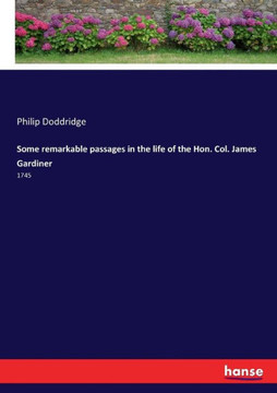 Some remarkable passages in the life of the Hon. Col. James Gardiner: 1745