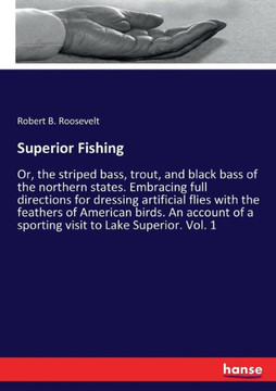 Superior Fishing: Or, the striped bass, trout, and black bass of the northern states. Embracing full directions for dressing artificial Superior Fishing: Or, the striped bass, trout, and black bass of the northern states. Embracing full directions for dressing artificial
