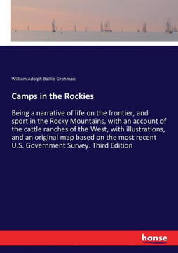 Camps in the Rockies: Being a narrative of life on the frontier, and sport in the Rocky Mountains, with an account of the cattle ranches of