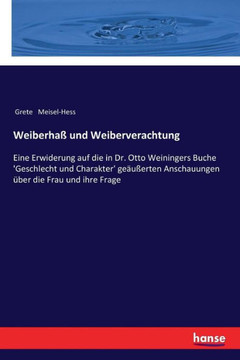 Weiberha? und Weiberverachtung: Eine Erwiderung auf die in Dr. Otto Weiningers Buche 'Geschlecht und Charakter' ge?u?erten Anschauungen ?ber die Frau