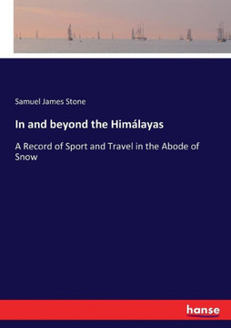 In and beyond the Him?layas: A Record of Sport and Travel in the Abode of Snow