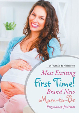 Most Exciting First Time! Brand New Mom-To-Be Pregnancy Journal Most Exciting First Time! Brand New Mom-To-Be Pregnancy Journal