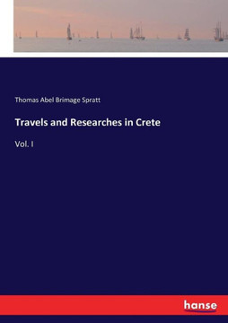 Travels and Researches in Crete: Vol. I