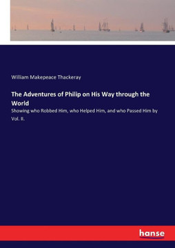 The Adventures of Philip on His Way through the World: Showing who Robbed Him, who Helped Him, and who Passed Him by Vol. II.