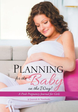 Planning For The Baby On The Way! A Pink Pregnancy Journal For Girls