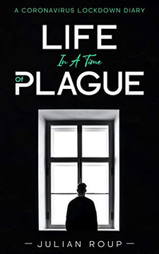 Life in a Time of Plague : A Coronavirus Lockdown Diary Life in a Time of Plague : A Coronavirus Lockdown Diary